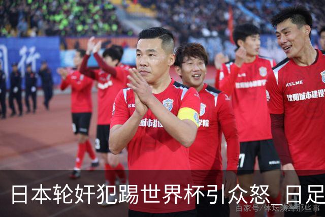 日本轮奸犯踢世界杯引众怒 日足协沉默+裁剪大合影